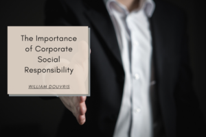William Douvris The Importance of Corporate Social Responsibility