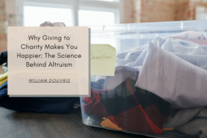 William Douvris Why Giving to Charity Makes You Happier: The Science Behind Altruism